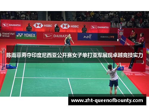 陈雨菲勇夺印度尼西亚公开赛女子单打亚军展现卓越竞技实力