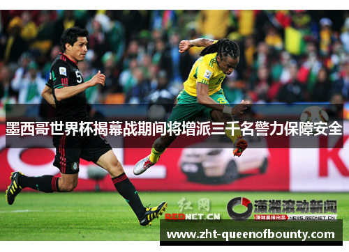 墨西哥世界杯揭幕战期间将增派三千名警力保障安全 墨西哥世界杯揭幕战期间将增派三千名警力保障安全