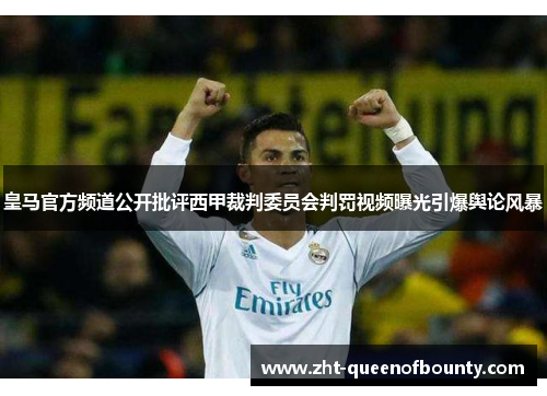 皇马官方频道公开批评西甲裁判委员会判罚视频曝光引爆舆论风暴