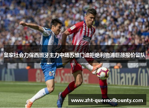 皇家社会力保西班牙主力中场苏维门迪拒绝利物浦巨额报价留队 皇家社会力保西班牙主力中场苏维门迪拒绝利物浦巨额报价留队